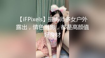 【iFPixels】摄影师多女户外露出，情色摄影，都是高颜值好身材