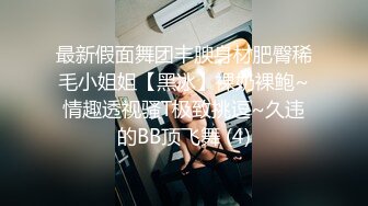 最新假面舞团丰腴身材肥臀稀毛小姐姐【黑冰】裸奶裸鲍~情趣透视骚T极致挑逗~久违的BB顶飞舞 (4)