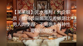 【苿苿姐】无水福利！外企职员，推特极品媚黑反差婊堪比男人肉便器，不同男人各种性爱私拍流出