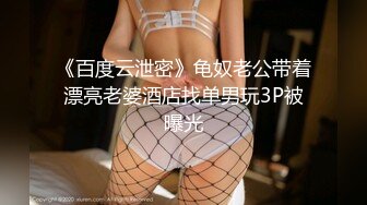 《百度云泄密》龟奴老公带着漂亮老婆酒店找单男玩3P被曝光