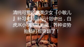 清纯可爱邻家美少女『小敏儿』补习老师淫行计划中出，白虎JK小学妹就是嫩，各种姿势抽插打桩爽翻了！