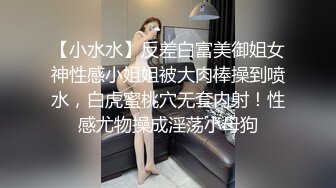 【小水水】反差白富美御姐女神性感小姐姐被大肉棒操到喷水，白虎蜜桃穴无套内射！性感尤物操成淫荡小母狗