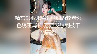 精东影业JD48-少妇为救老公色诱王局长 万万没想到被干到高潮