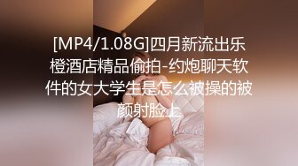 [MP4/1.08G]四月新流出乐橙酒店精品偷拍-约炮聊天软件的女大学生是怎么被操的被颜射脸上