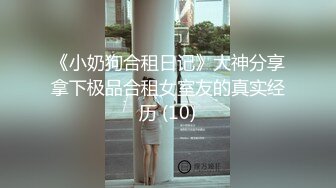 《小奶狗合租日记》大神分享拿下极品合租女室友的真实经历 (10)