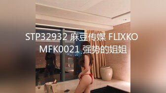 STP32932 麻豆传媒 FLIXKO MFK0021 强势的姐姐