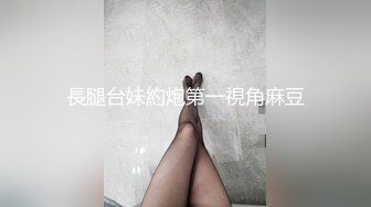 長腿台妹約炮第一視角麻豆