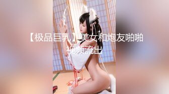 【极品巨乳】美女和炮友啪啪视频流出