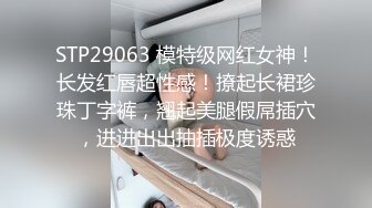 STP29063 模特级网红女神！长发红唇超性感！撩起长裙珍珠丁字裤，翘起美腿假屌插穴，进进出出抽插极度诱惑