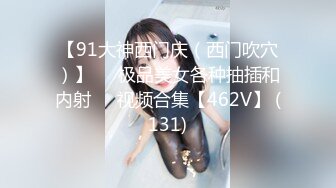 【91大神西门庆（西门吹穴）】❤️极品美女各种抽插和内射❤️视频合集【462V】 (131)