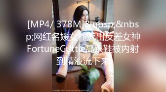 [MP4/ 378M]&nbsp;&nbsp;网红名媛女神流出反差女神FortuneCuttie高跟鞋被内射到精液流下来