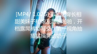 [MP4/ 1.02G] 丰乳肥臀长相甜美妹子和炮友居家啪啪，开档露屌裤特写交，第一视角抽插猛操晃动奶子