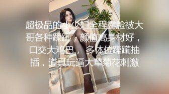 超极品的小少妇全程露脸被大哥各种蹂躏，颜值高身材好，口交大鸡巴， 多体位蹂躏抽插，道具玩逼大草菊花刺激