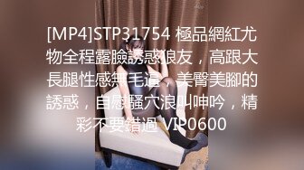 [MP4]STP31754 極品網紅尤物全程露臉誘惑狼友，高跟大長腿性感無毛逼，美臀美腳的誘惑，自慰騷穴浪叫呻吟，精彩不要錯過 VIP0600