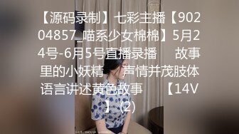 【源码录制】七彩主播【90204857_喵系少女棉棉】5月24号-6月5号直播录播✳️故事里的小妖精✳️声情并茂肢体语言讲述黄色故事✳️【14V】 (2)