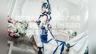 抄底美女主持人 2023广州漫展 萝莉裙主持人 蕾丝花边白内内 屁屁大 阴户饱满