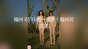 福州 0591她一直要！福州可交流