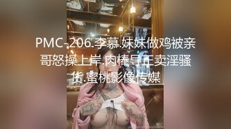 PMC-206.李慕.妹妹做鸡被亲哥怒操上岸.肉棒导正卖淫骚货.蜜桃影像传媒