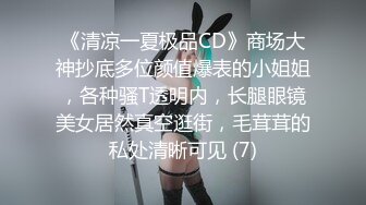 《清凉一夏极品CD》商场大神抄底多位颜值爆表的小姐姐，各种骚T透明内，长腿眼镜美女居然真空逛街，毛茸茸的私处清晰可见 (7)