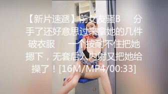 【新片速遞】前女友骚B❤️分手了还好意思过来拿她的几件破衣服❤️一个按耐不住把她摁下，无套后入内射又把她给操了！[16M/MP4/00:33]