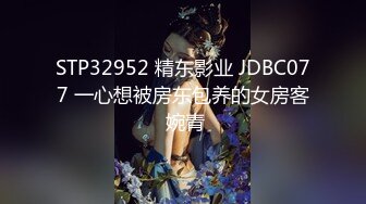 STP32952 精东影业 JDBC077 一心想被房东包养的女房客 婉青