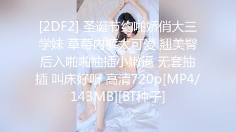 [2DF2] 圣诞节约啪娇俏大三学妹 草莓内裤太可爱 翘美臀后入啪啪抽插小嫩逼 无套抽插 叫床好听 高清720p[MP4/143MB][BT种子]