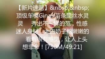 【新片速遞】&nbsp;&nbsp;顶级车模Gina~苗条黑丝水灵灵❤️秀出不一样的范，性感迷人身材，大白奶子粉嫩嫩的❤️看着很有感觉，让人上头想非非！[790M/49:21]