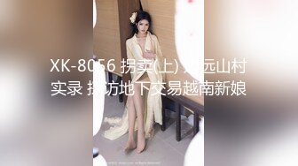 XK-8056 拐卖(上) 边远山村实录 探访地下交易越南新娘