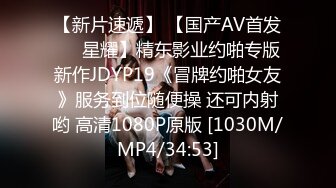 【新片速遞】 【国产AV首发❤️星耀】精东影业约啪专版新作JDYP19《冒牌约啪女友》服务到位随便操 还可内射哟 高清1080P原版 [1030M/MP4/34:53]