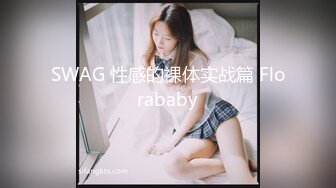 SWAG 性感的裸体实战篇 Florababy