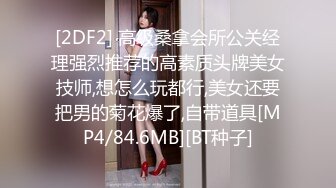 [2DF2] 高级桑拿会所公关经理强烈推荐的高素质头牌美女技师,想怎么玩都行,美女还要把男的菊花爆了,自带道具[MP4/84.6MB][BT种子]