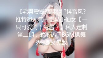 《宅男震撼?福利》?抖音风?推特超人气一字马小仙女【一只可爱简（兔酱）】私人定制第二期，时下热门BGM裸舞秀~身材无敌