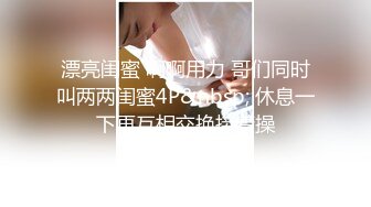 漂亮闺蜜 啊啊用力 哥们同时叫两两闺蜜4P&nbsp; 休息一下再互相交换接着操