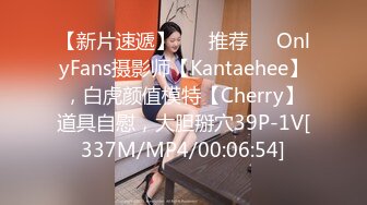 【新片速遞】 ❣️推荐❣️OnlyFans摄影师【Kantaehee】，白虎颜值模特【Cherry】道具自慰，大胆掰穴39P-1V[337M/MP4/00:06:54]