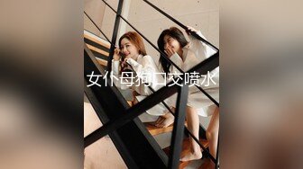 女仆母狗口交喷水