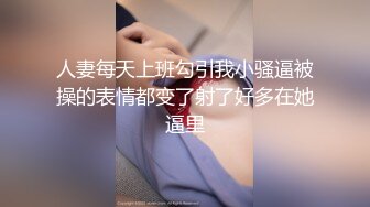 人妻每天上班勾引我小骚逼被操的表情都变了射了好多在她逼里