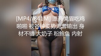 [MP4/ 841M] 漂亮美眉吃鸡啪啪 被各种姿势无套输出 身材不错 大奶子 粉鲍鱼 内射