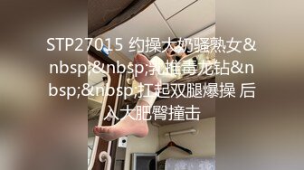 STP27015 约操大奶骚熟女&nbsp;&nbsp;乳推毒龙钻&nbsp;&nbsp;扛起双腿爆操 后入大肥臀撞击