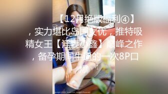 ⚫️⚫️【12月绝版福利④】，实力堪比岛国女优，推特吸精女王【淫妻小鑫】巅峰之作，备孕期间牛逼的一次8P口爆