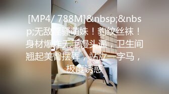 [MP4/ 788M]&nbsp;&nbsp;无敌淫骚萌妹！豹纹丝袜！身材爆炸无毛馒头逼，卫生间翘起美臀摆弄，站立一字马，极度诱惑