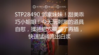 STP28490 邻家妹妹！甜美乖巧小姐姐！今天玩刺激的道具自慰，揉搓肥穴搞湿了再插，快速猛捅流出白浆