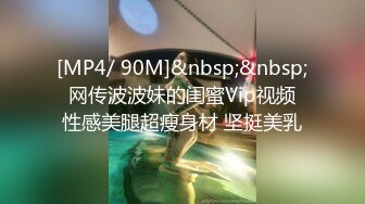 [MP4/ 90M]&nbsp;&nbsp; 网传波波妹的闺蜜Vip视频 性感美腿超瘦身材 坚挺美乳