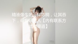 精液像牛奶一样浓稠，让其吞下，母狗缺男人【内有联系方式和渠道】