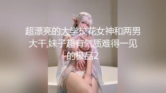 超漂亮的大学校花女神和两男大干,妹子超有气质难得一见的极品2