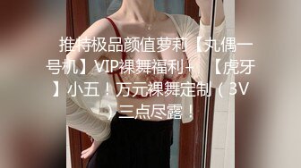 ✿推特极品颜值萝莉【丸偶一号机】VIP裸舞福利+✿【虎牙】小五！万元裸舞定制（3V）三点尽露！