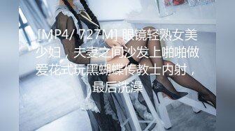 [MP4/ 727M] 眼镜轻熟女美少妇，夫妻之间沙发上啪啪做爱花式玩黑蝴蝶传教士内射，最后洗澡