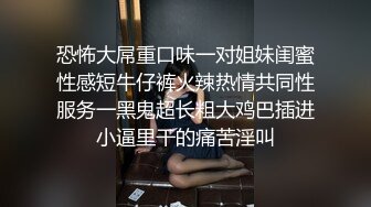 恐怖大屌重口味一对姐妹闺蜜性感短牛仔裤火辣热情共同性服务一黑鬼超长粗大鸡巴插进小逼里干的痛苦淫叫