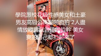 學院派校花級性感美女和土豪男友高級公寓啪啪自拍 2人盡情放縱嘗試各種體位幹 美女爽的自己都扣起來了