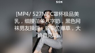 [MP4/ 527M] C罩杯极品美乳，细腰苗条八字奶，黑色网袜男友操逼，骑乘位爆草，大奶直晃动