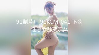 91制片厂 91KCM-041 下药性感老师变妓女